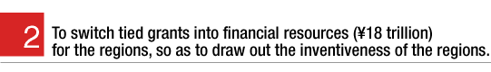 2. To switch tied grants into financial resources (\18 trillion) for the regions, so as to draw out the inventiveness of the regions.